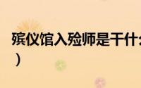 殡仪馆入殓师是干什么的（入殓师是干什么的）