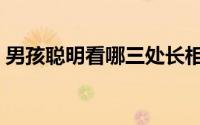 男孩聪明看哪三处长相（男孩聪明看哪三处）