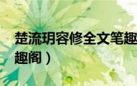 楚流玥容修全文笔趣阁?（楚流玥容修全文笔趣阁）