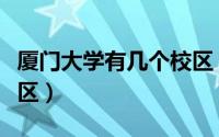 厦门大学有几个校区（西安邮电学院有几个校区）