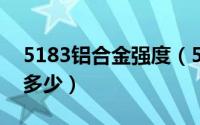 5183铝合金强度（5182铝合金5182硬度是多少）