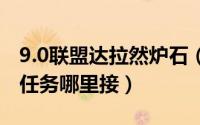 9.0联盟达拉然炉石（魔兽世界90达拉然炉石任务哪里接）