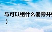 马可以组什么偏旁并组词（马可以组什么偏旁）