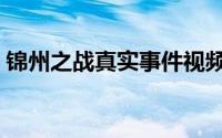 锦州之战真实事件视频（锦州之战真实事件）