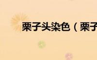 栗子头染色（栗子色头发褪色过程）