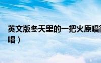 英文版冬天里的一把火原唱简介（英文版冬天里的一把火原唱）