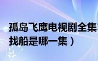 孤岛飞鹰电视剧全集1一42央视网（孤岛飞鹰找船是哪一集）