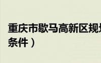 重庆市歇马高新区规划（重庆歇马公租房申请条件）