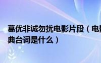 葛优非诚勿扰电影片段（电影《非诚勿扰》中葛优的那段经典台词是什么）