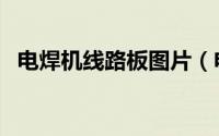 电焊机线路板图片（电焊机线路板的接法）