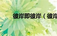 彼岸即彼岸（彼岸即此岸什么意思）