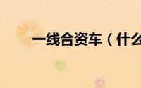 一线合资车（什么是一线合资品牌）