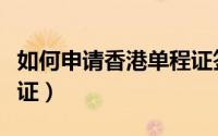 如何申请香港单程证签证（如何申请香港单程证）