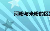 河粉与米粉的区别（什么叫河粉）