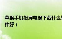 苹果手机投屏电视下载什么软件（苹果手机投屏电视哪个软件好）