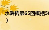 水浒传第65回概括50字（水浒传第65回概括）