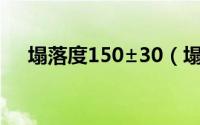 塌落度150±30（塌落度正确读数标准）