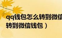 qq钱包怎么转到微信钱包苹果（qq钱包怎么转到微信钱包）