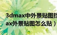 3dmax中外景贴图挡住太阳光怎么办（3dmax外景贴图怎么贴）