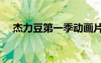 杰力豆第一季动画片（杰力豆是哪国的）