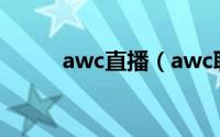 awc直播（awc联赛是什么赛事）