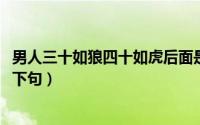 男人三十如狼四十如虎后面是什么（男人30年如狼40年如虎下句）