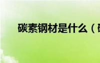 碳素钢材是什么（碳素钢材料优缺点）