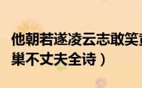 他朝若遂凌云志敢笑黄巢不丈夫全诗（敢笑黄巢不丈夫全诗）