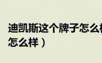 迪凯斯这个牌子怎么样知乎（迪凯斯这个牌子怎么样）