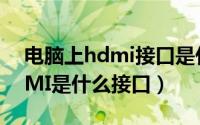 电脑上hdmi接口是什么意思（电脑上的HDMI是什么接口）