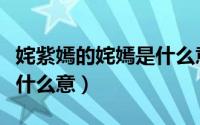 姹紫嫣的姹嫣是什么意思呀（姹紫嫣的姹嫣是什么意）