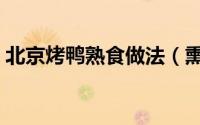 北京烤鸭熟食做法（熏酱熟食的做法和配方）