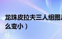 龙珠皮拉夫三人组图片（龙珠皮拉夫一伙人怎么变小）
