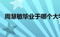 周慧敏毕业于哪个大学（周慧敏什么学历）