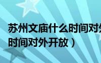 苏州文庙什么时间对外开放的（苏州文庙什么时间对外开放）