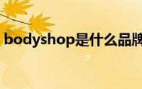 bodyshop是什么品牌（bodyshop是什么）