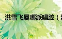 洪雪飞属哪派唱腔（洪雪飞是京剧什么派）