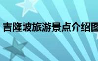 吉隆坡旅游景点介绍图片（吉隆坡旅游景点）