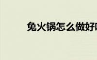 兔火锅怎么做好吃（火兔的做法）