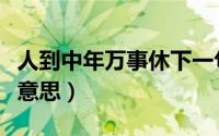 人到中年万事休下一句（人到中年万事休什么意思）