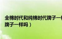 全棉时代和纯棉时代牌子一样吗知乎（全棉时代和纯棉时代牌子一样吗）