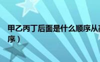 甲乙丙丁后面是什么顺序从高到低（甲乙丙丁后面是什么顺序）
