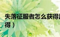 失落征服者怎么获得武器（失落征服者怎么获得）