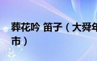 葬花吟 笛子（大舜年代的妫汭现在是哪座城市）