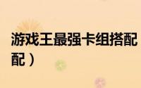 游戏王最强卡组搭配（游戏王混沌之主卡组搭配）