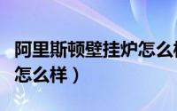 阿里斯顿壁挂炉怎么样供暖（阿里斯顿壁挂炉怎么样）