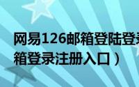 网易126邮箱登陆登录入口（126网易个人邮箱登录注册入口）