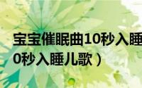 宝宝催眠曲10秒入睡儿歌胎芽（宝宝催眠曲10秒入睡儿歌）