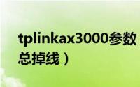 tplinkax3000参数（tplinkax3000为什么总掉线）