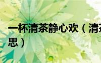 一杯清茶静心欢（清茶一杯静观人生百态的意思）